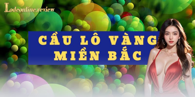 cầu lô vàng miền Bắc - lô đề online