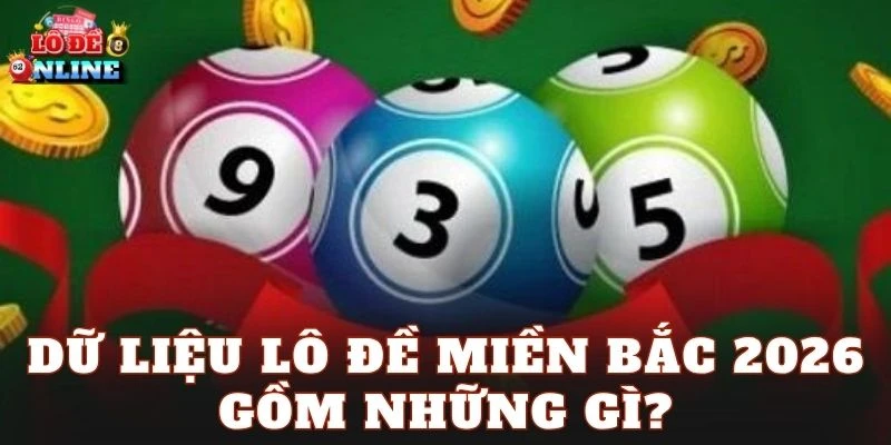 Dữ liệu lô đề miền Bắc 2026 gồm những gì?