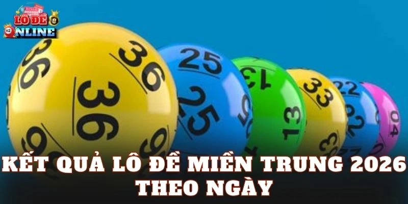 Kết quả lô đề miền Trung 2026 theo ngày