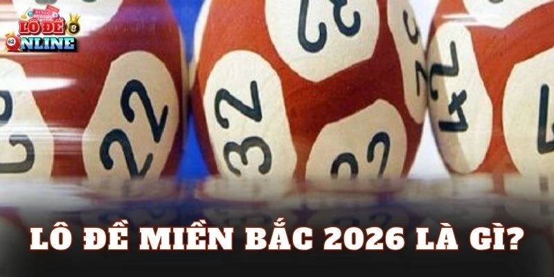 Lô đề miền Bắc 2026 là gì?
