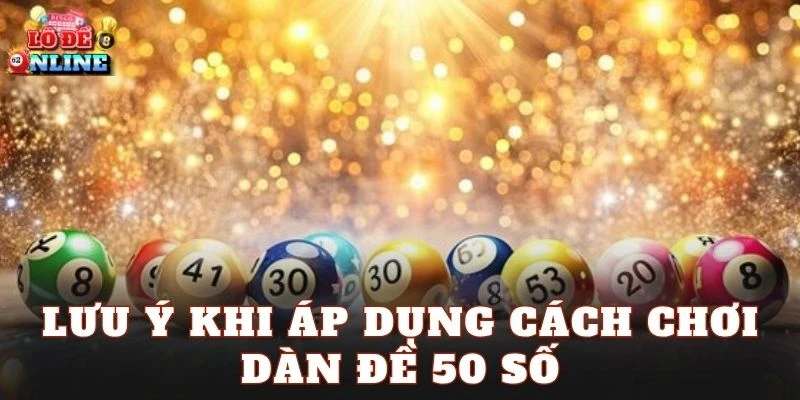 Lưu ý khi áp dụng cách chơi dàn đề 50 số