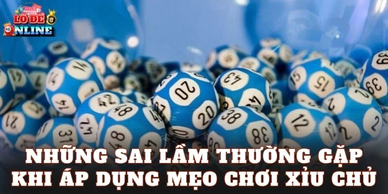 Những sai lầm thường gặp khi áp dụng mẹo chơi Xỉu chủ